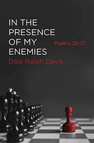 In the Presence of My Enemies: Psalms 25-37 by Dale Ralph Davis