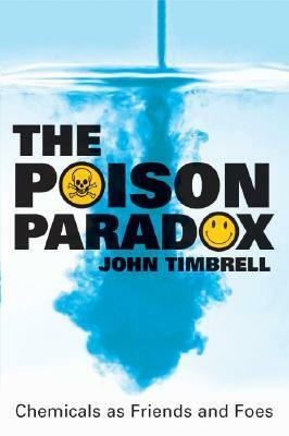 The Poison Paradox: Chemicals as Friends and Foes by John A. Timbrell