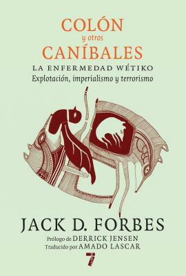 Colón Y Otros Caníbales: La Enfermedad Wétiko: Explotación, Imperialismo Y Terrorismo by Jack D. Forbes
