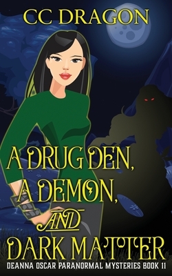 A Drug Den, A Demon, and Dark Matter: Deanna Oscar Paranormal Mysteries Book 11 by CC Dragon