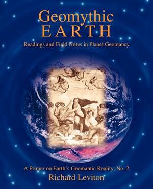 Geomythic Earth: Readings and Field Notes in Planet Geomancy by Richard Leviton