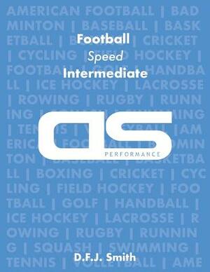 DS Performance - Strength & Conditioning Training Program for Football, Speed, Intermediate by D. F. J. Smith