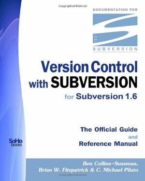 Version Control with Subversion for Subversion 1.6: The Official Guide and Reference Manual by Ben Collins-Sussman