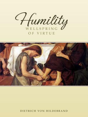 Humility: Wellspring of Virtue by Dietrich von Hildebrand