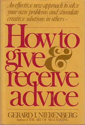 How to Give and Receive Advice by Gerard I. Nierenberg