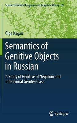 Semantics of Genitive Objects in Russian: A Study of Genitive of Negation and Intensional Genitive Case by Olga Kagan