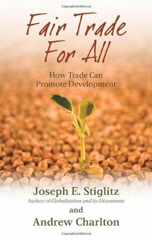 Fair Trade for All: How Trade Can Promote Development by Andrew Charlton, Joseph E. Stiglitz