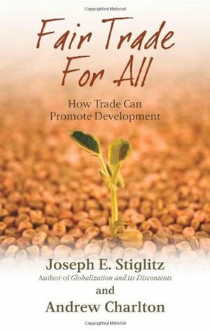 Fair Trade for All: How Trade Can Promote Development by Joseph E. Stiglitz, Andrew Charlton