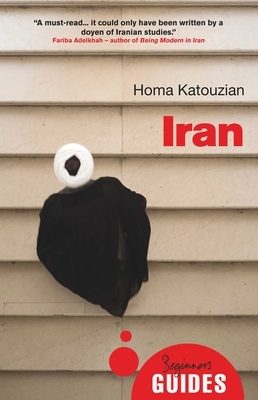 Iran: A Beginner's Guide by Homa Katouzian