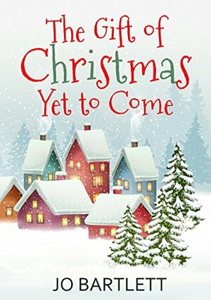The Gift of Christmas Yet to Come (A St Nicholas Bay Novella) by Jo Bartlett