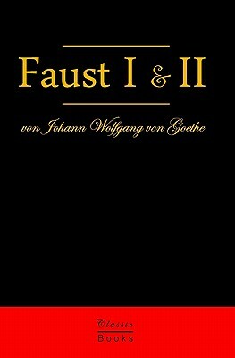 Faust I & II: Der Tragödie Erster Teil & Der Tragödie Zweiter Teil by Johann Wolfgang von Goethe