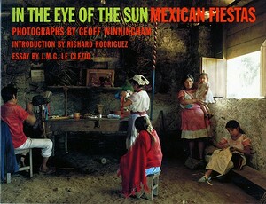 In the Eye of the Sun: Mexican Fiestas by J.M.G. Le Clézio, Richard Rodriguez, Geoff Winningham