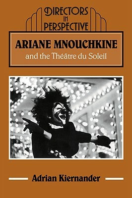 Ariane Mnouchkine and the Théâtre Du Soleil by Adrian Kiernander