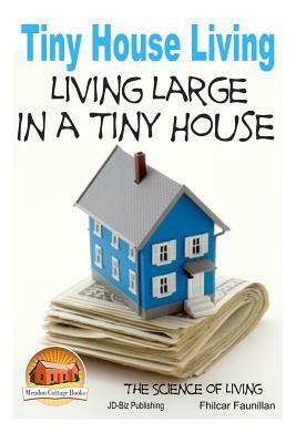 Tiny House Living - Living Large In a Tiny House by Fhilcar Faunillan, John Davidson