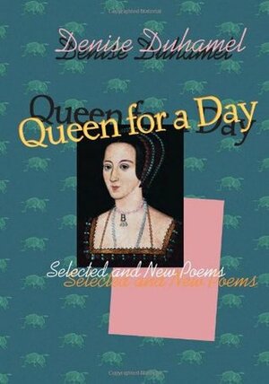 Queen for a Day: Selected And New Poems by Denise Duhamel