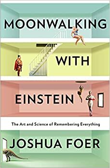 Moonwalking with Einstein: Rahasia Memiliki Ingatan Super by Joshua Foer