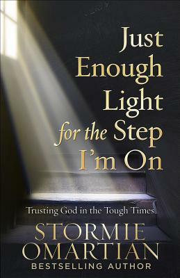 Just Enough Light for the Step I'm on: Trusting God in the Tough Times by Stormie Omartian