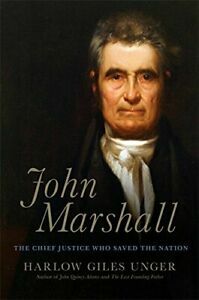 John Marshall: The Supreme Court's Chief Justice Who Transformed the Young Republic by Harlow Giles Unger