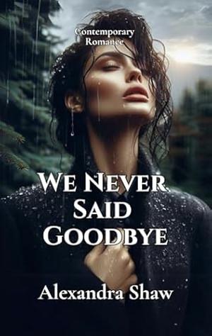 We Never Said Goodbye by Alexandra Shaw