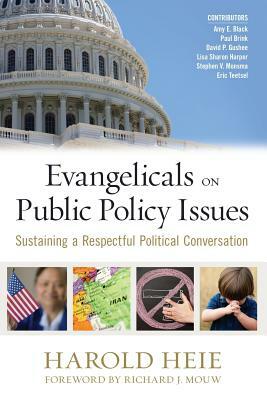 Evangelicals on Public Policy Issues: Sustaining a Respectful Political Conversation by Harold Heie