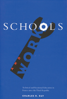 Schools and Work: Technical and Vocational Education in France Since the Third Republic by Charles Day