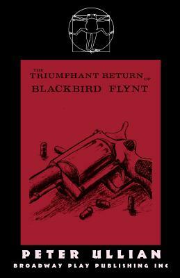 The Triumphant Return of Blackbird Flynt by Peter Ullian