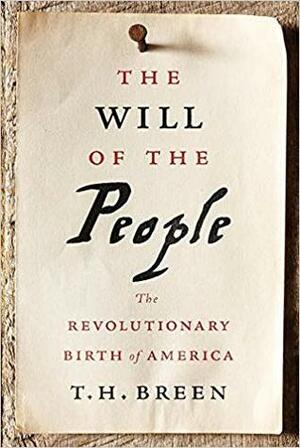 The Will of the People: The Revolutionary Birth of America by T.H. Breen