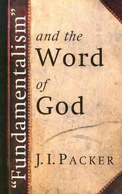 Fundamentalism and the Word of God by J. I. Packer