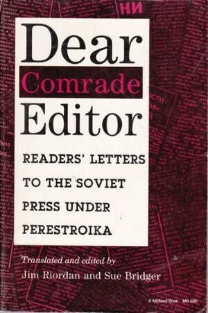 Dear Comrade Editor: Readers' Letters to the Soviet Press Under Perestroika by Jim Riordan, Sue Bridger, James Riordan