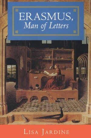 Erasmus, Man of Letters: The Construction of Charisma in Print by Lisa Jardine