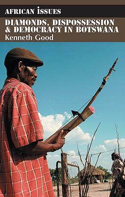 Diamonds, Dispossession and Democracy in Botswana by Kenneth Good