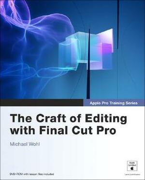 Apple Pro Training Series: The Craft of Editing with Final Cut Pro by Michael Wohl