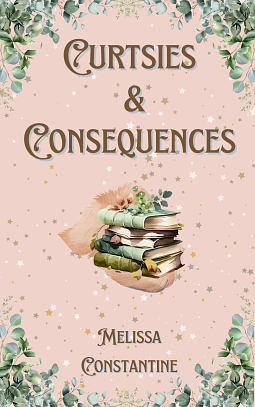 Curtsies and Consequences by Melissa Constantine