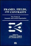 Frames, Fields, and Contrasts: New Essays in Semantic and Lexical Organization by Eva Feder Kittay, Adrienne Lehrer