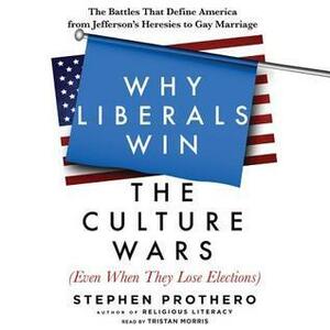 Why Liberals Win: The Story of America's Culture Wars and the Lost Causes of Conservatism by Stephen R. Prothero