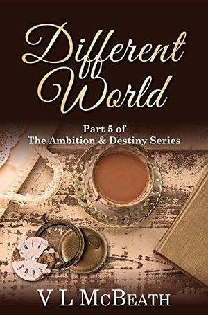 Different World: Part 5 of The Ambition & Destiny Series. A Historical Family Saga. by V.L. McBeath, V.L. McBeath