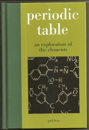 Periodic Table: An Exploration of the Elements by Joel Levy