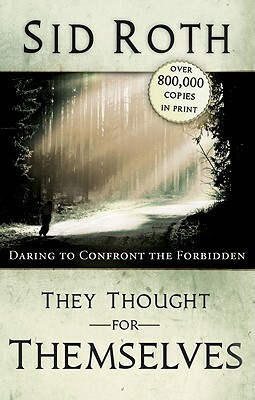 They Thought for Themselves: Daring to Confront the Forbidden by Sid Roth