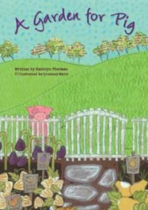 A Garden for Pig by Kathryn Thurman