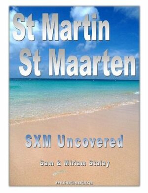 SXM Uncovered - The Insider's Guide to St. Martin/St. Maarten by Sam Staley