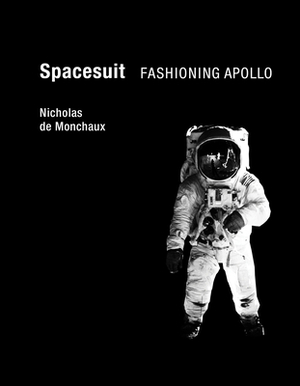 Spacesuit: Fashioning Apollo by Nicholas De Monchaux