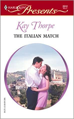 The Italian Match (ltalian Husbands) (Harlequin Presents, #2312) by Kay Thorpe