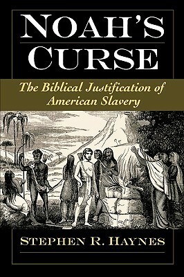 Noah's Curse: The Biblical Justification of American Slavery by Stephen R. Haynes