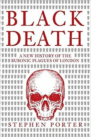 Black Death: A New History of the Bubonic Plagues of London by Stephen Porter