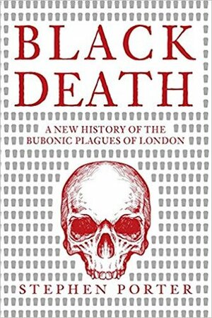 Black Death: A New History of the Bubonic Plagues of London by Stephen Porter