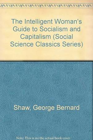 The Intelligent Woman's Guide to Socialism and Capitalism by George Bernard Shaw