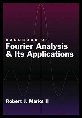 Handbook of Fourier Analysis & Its Applications by Robert J. Marks II