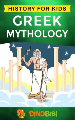 Greek Mythology: History for kids: A captivating guide to Greek Myths of Greek Gods, Goddesses, Heroes, and Monsters by Dinobibi Publishing