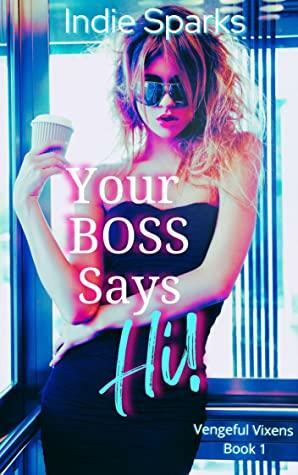 Your Boss Says Hi! (Vengeful Vixens, 1) by Indie Sparks