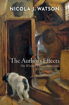 The Author's Effects: On Writer's House Museums by Nicola J Watson